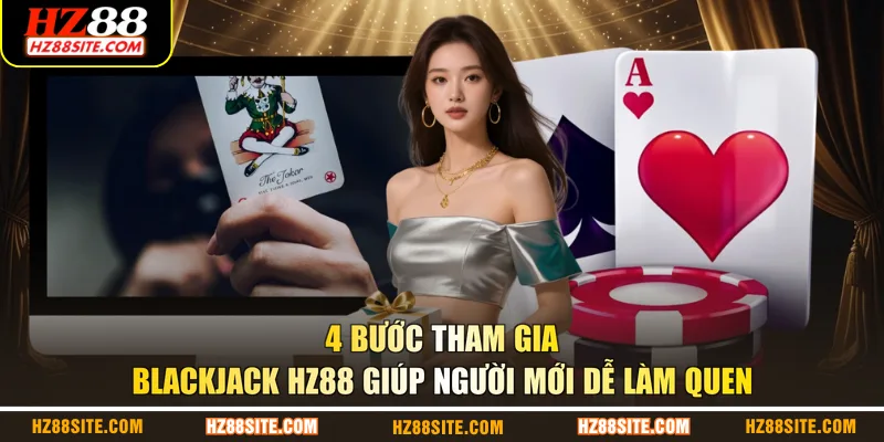4 bước tham gia Blackjack HZ88 giúp người mới dễ làm quen