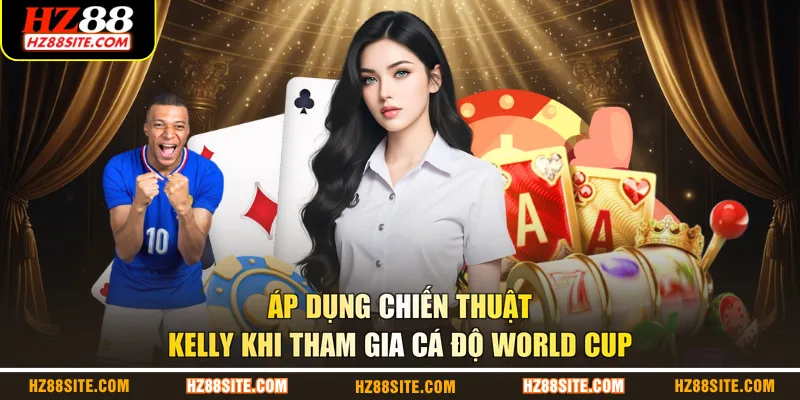 Áp dụng chiến thuật Kelly khi tham gia cá độ World Cup