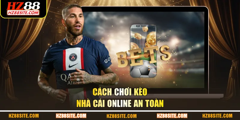 Cách chơi kèo nhà cái online an toàn