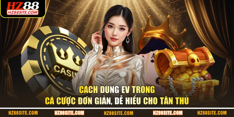 Cách dùng EV trong cá cược đơn giản, dễ hiểu cho tân thủ