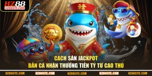 Cách săn jackpot bắn cá