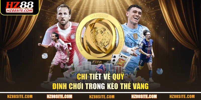 Chi tiết về quy định chơi trong kèo thẻ vàng