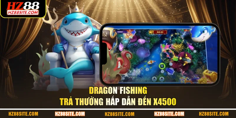 Dragon Fishing trả thưởng hấp dẫn đến x4500