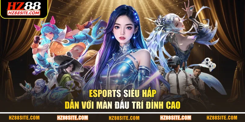 Esports siêu hấp dẫn với màn đấu trí đỉnh cao