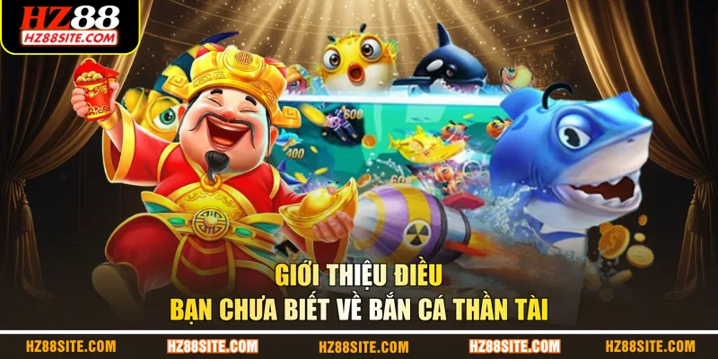 Giới thiệu điều bạn chưa biết về bắn cá Thần Tài