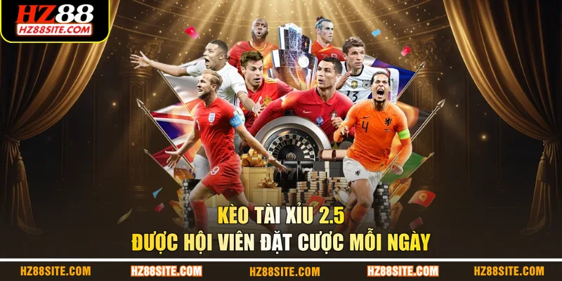 Kèo tài xỉu 2.5 được hội viên đặt cược mỗi ngày