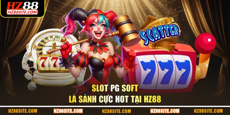 Slot PG Soft là sảnh cực hot tại HZ88